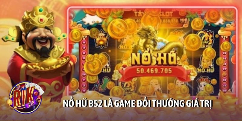 Nổ hũ B52 là game đổi thưởng giá trị
